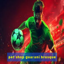 pet shop guarani brusque